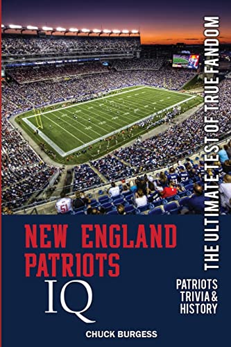New England Patriots IQ: The Ultimate Test of True Fandom (History & Trivia)