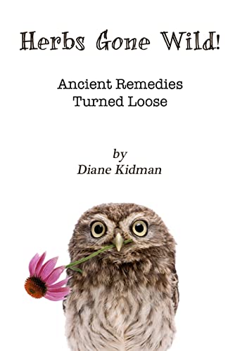 Herbs Gone Wild! Ancient Remedies Turned Loose - Click to Buy