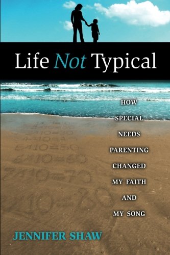 Life Not Typical: How Special Needs Parenting Changed My Faith and My Song - Click to Buy