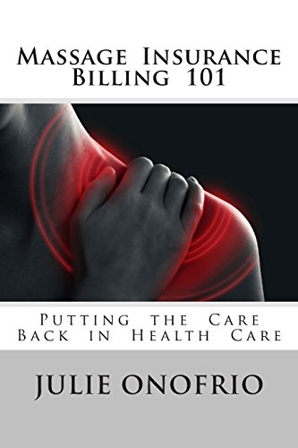Massage Insurance Billing 101: Putting the Care Back in Health Care - Click to Buy