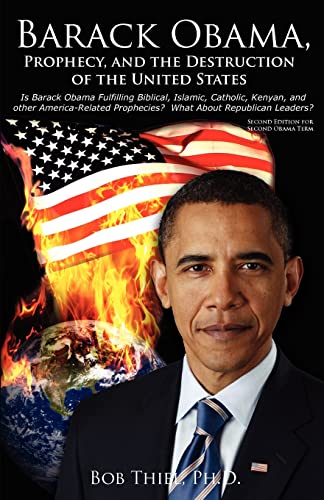Barack Obama, Prophecy, and the Destruction of the United States: Is Barack Obama Fulfilling Biblical, Islamic, Catholic, Kenyan, and other America-Related Prophecies? What About Republican Leaders? - Click to Buy