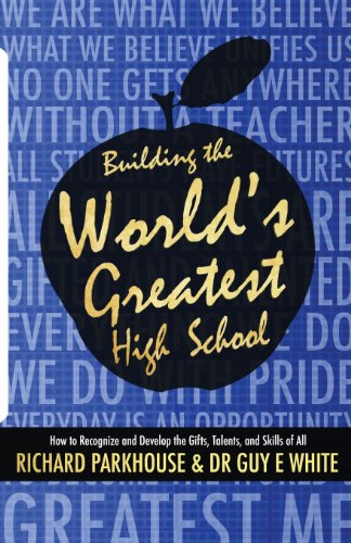 Building the World's Greatest High School: How to Recognize and Develop the Gifts, Talents, and Skills of All (Building the World's Greatest High School Book Series)