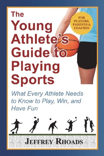 The Young Athlete's Guide to Playing Sports: What Every Athlete Needs to Know to Play, Win, and Have Fun - Click to Buy