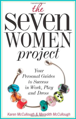 The Seven Women Project: Your Personal Guides to Success in Work, Play, and Dress