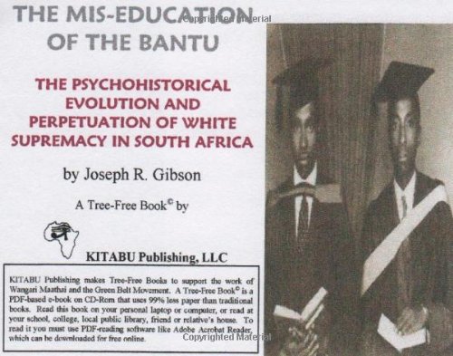 The Mis-education of the Bantu: The Psychohistorical Evolution and Perpetuation of White Supremacy in South Africa - Click to Buy