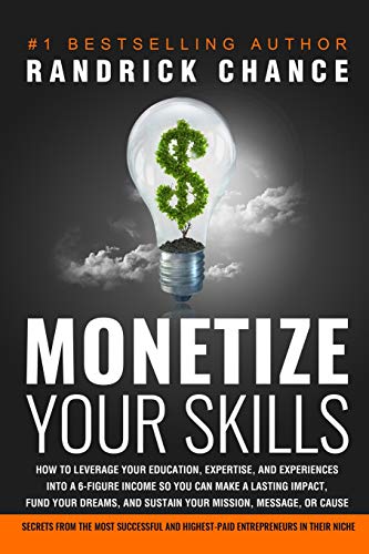 Monetize Your Skills: How to Leverage Your Education, Expertise, and Experiences Into a 6-Figure Income So You Can Make a Lasting Impact, Fund Your Dreams, and Sustain Your Mission, Message, or Cause - Click to Buy