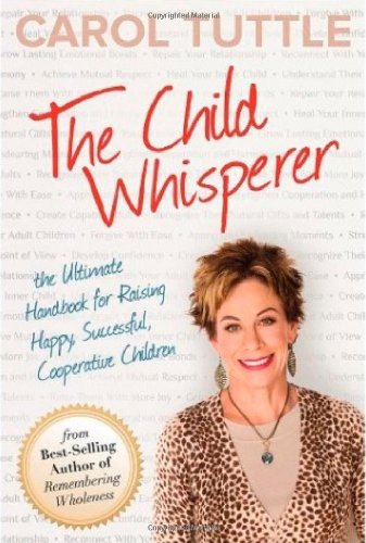 The Child Whisperer: The Ultimate Handbook for Raising Happy, Successful, Cooperative Children - Click to Buy