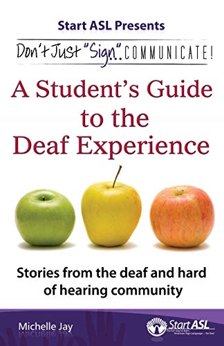 Don't Just "Sign"... Communicate!: A Student's Guide to the Deaf Experience