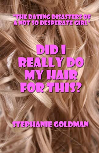 Did I Really Do My Hair For This?: "The Dating Disasters of a Not So Desperate Girl" - Click to Buy