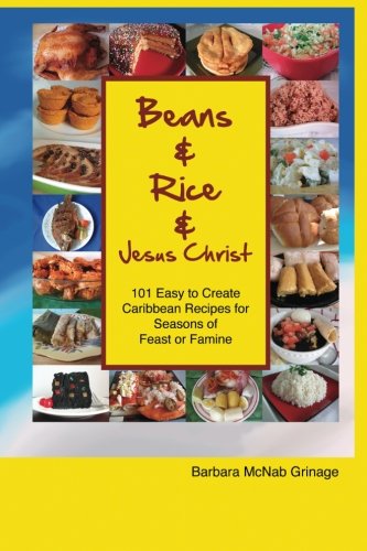 Beans and Rice and Jesus Christ: 101 Easy to Create Caribbean Recipes for Seasons of Feast or Famine - Click to Buy