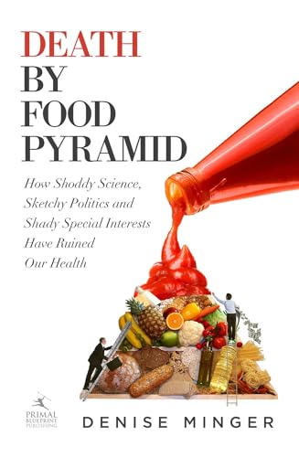 Death by Food Pyramid: How Shoddy Science, Sketchy Politics and Shady Special Interests Have Ruined Our Health - Click to Buy