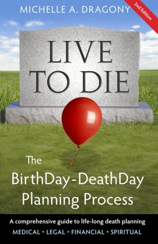 Live to Die: The BirthDay~DeathDay Planning Process - Click to Buy