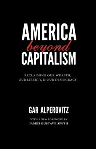 America Beyond Capitalism: Reclaiming Our Wealth, Our Liberty, and Our Democracy - Click to Buy