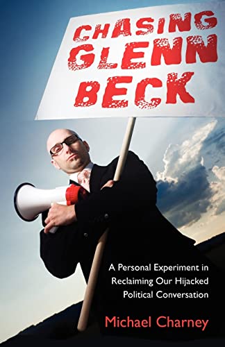 Chasing Glenn Beck: A Personal Experiment in Reclaiming Our Hijacked Political Conversation - Click to Buy