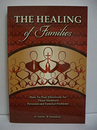 The Healing of Families: How To Pray Effectively for Those Stubborn Personal and Familial Problems