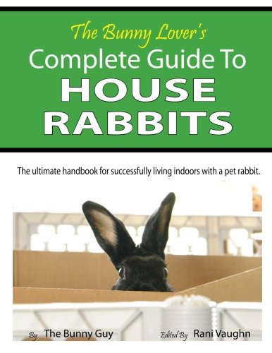 The Bunny Lover's Complete Guide To House Rabbits: The Ultimate Handbook for Successfully Living Indoors with a Pet Rabbit - Click to Buy