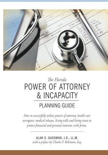 The Florida Power of Attorney & Incapacity Planning Guide: How to successfully utilize powers of attorney, health care surrogates, medical releases, ... to protect financial and personal interests. - Click to Buy