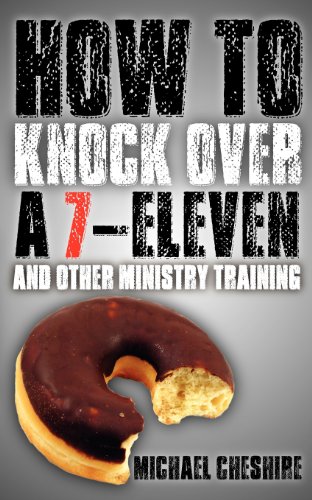 How to Knock Over a 7-Eleven and Other Ministry Training - Click to Buy