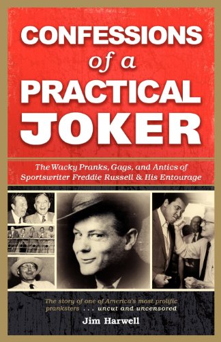Confessions of a Practical Joker: The Wacky Pranks, Gags, and Antics of Sportswriter Freddie Russell and His Entourage - Click to Buy