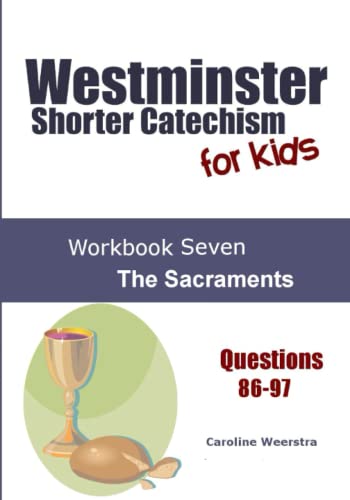 Westminster Shorter Catechism for Kids: Workbook Seven: The Sacraments - Click to Buy