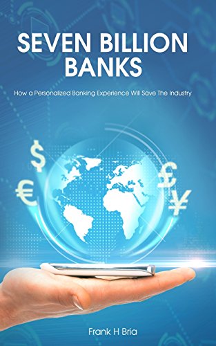 Seven Billion Banks: How a Personalized Banking Experience Will Save the Industry
