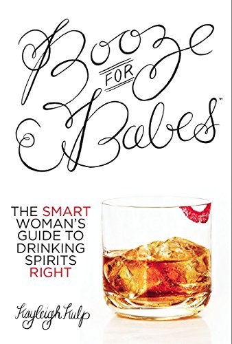Booze for Babes: The Smart Woman's Guide to Drinking Spirits Right - Click to Buy