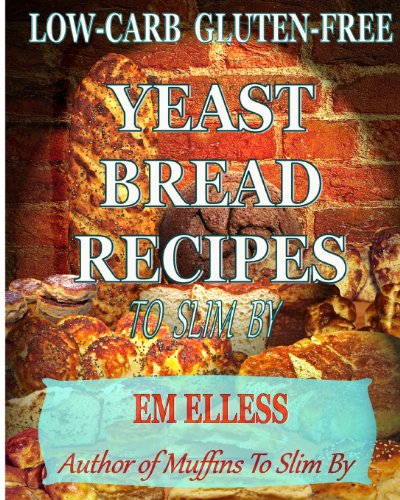 Low-Carb Gluten-Free Yeast Bread Recipes To Slim By: For Weight Loss, Diabetic and Gluten-Free Diets - Click to Buy