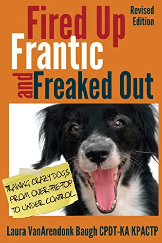 Fired Up, Frantic, and Freaked Out: Training the Crazy Dog from Over the Top to Under Control (Training Great Dogs) - Click to Buy