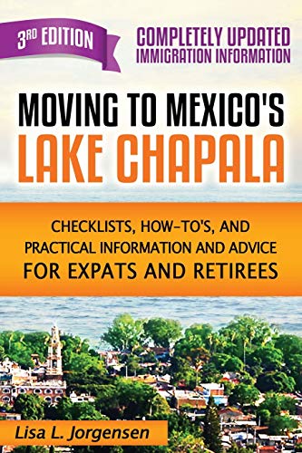 Moving to Mexico's Lake Chapala 3rd Edition: Checklists, How-tos, and Practical Information and Advice for Expats and Retirees - Click to Buy
