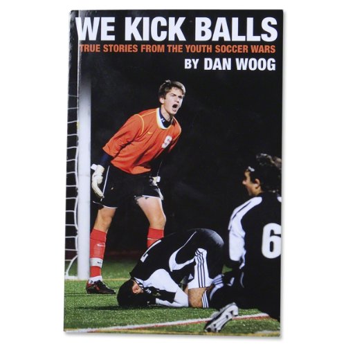 WE KICK BALLS: True Stories From The Youth Soccer Wars - Click to Buy