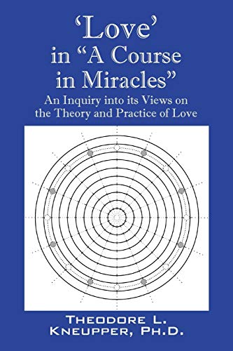 'Love' in "A Course in Miracles": An Inquiry into its Views on the Theory and Practice of Love - Click to Buy