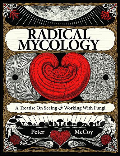 Radical Mycology A Treatise on Seeing and Working with Fungi - Click to Buy