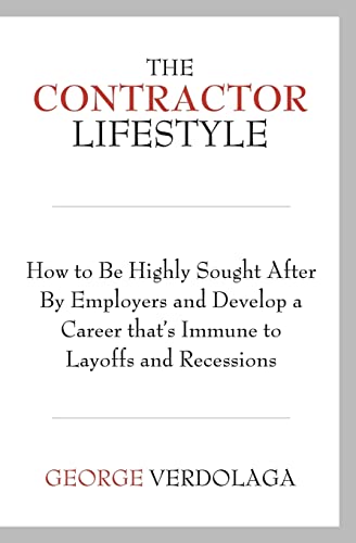 The Contractor Lifestyle: How to Be Highly Sought After by Employers and Develop a Career that's Immune to Layoffs and Recessions - Click to Buy