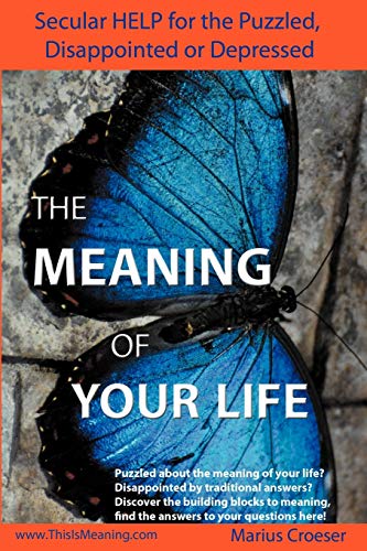 The Meaning of Your Life - Secular Help for the Puzzled, Disappointed or Depressed. - Click to Buy