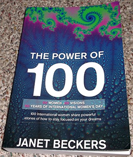 The Power of 100: 100 International Women Share Powerful Stories of How to Stay Focused on Your Dreams - Click to Buy