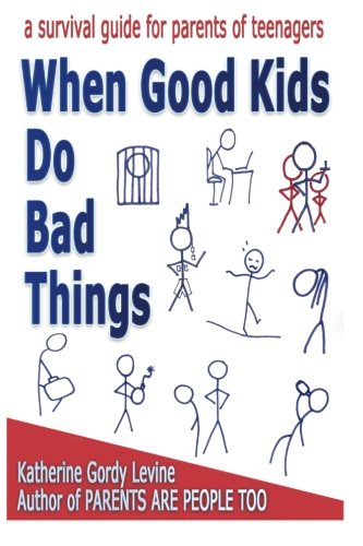 When Good Kids Do Bad Things - A Survival Guide for Parents of Teenagers - Click to Buy