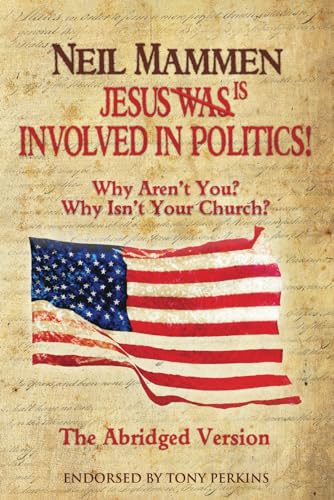 Jesus Is Involved In Politics! Why Aren't You? Why Isn't Your Church? The Abridged Version - Click to Buy