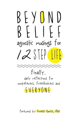 Beyond Belief: Agnostic Musings for 12 Step Life: finally, a daily reflection book for nonbelievers, freethinkers and everyone - Click to Buy