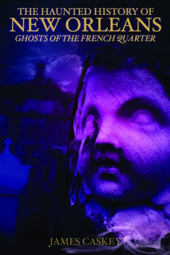 The Haunted History of New Orleans: Ghosts of the French Quarter - Click to Buy