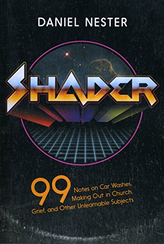 Shader: 99 Notes on Car Washes, Making Out in Church, Grief, and Other Unlearnable Subjects - Click to Buy