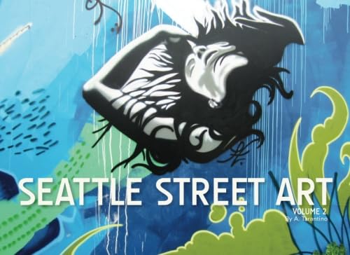 Seattle Street Art Volume Two: A Visual Time Capsule Beyond Graffiti - Click to Buy