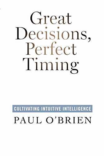 Great Decisions, Perfect Timing: Cultivating Intuitive Intelligence