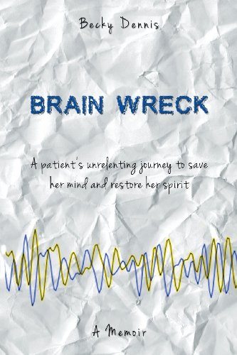 Brain Wreck: A patient's unrelenting journey to save her mind and restore her spirit - Click to Buy