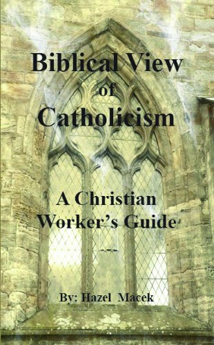 Biblical View of Catholicism: A Christian Worker's Guide