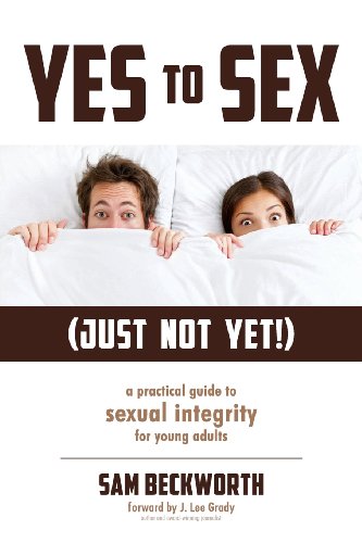 Yes to Sex... Just Not Yet!: A Practical Guide to Sexual Integrity for Young Adults - Click to Buy