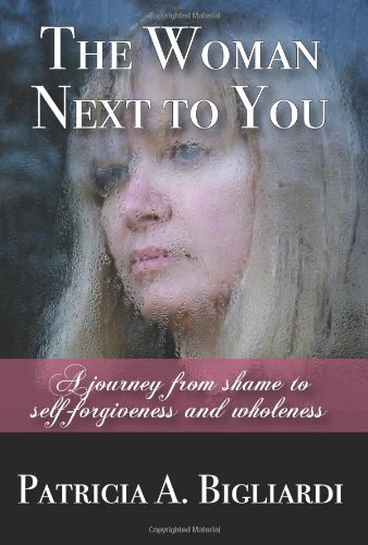 The Woman Next to You: A Journey from Shame to Self Forgiveness and Wholeness - Click to Buy