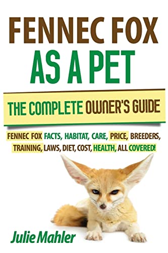 Fennec Fox as a Pet: The Complete Owner's Guide.: Fennec Fox facts, habitat, care, price, breeders, training, laws, diet, cost, health, all covered! - Click to Buy