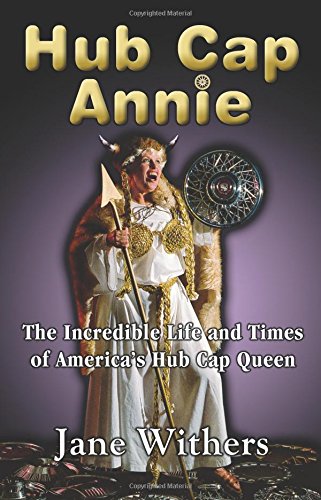 Hub Cap Annie: The Incredible Life and Times of America's Hub Cap Queen - Click to Buy