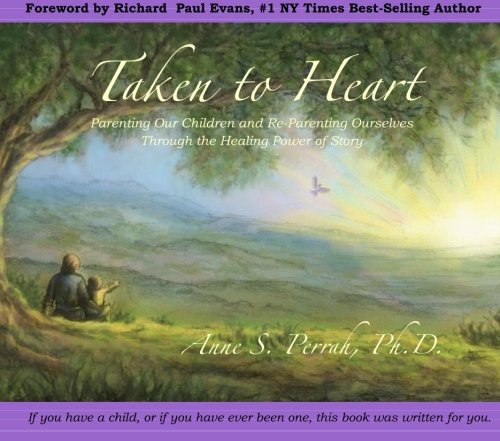 Taken to Heart: Parenting Our Children and Re-Parenting Oursleves Through the Healing Power of Story - Click to Buy