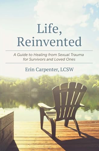 Life, Reinvented: A Guide to Healing from Sexual Trauma for Survivors and Loved Ones - Click to Buy